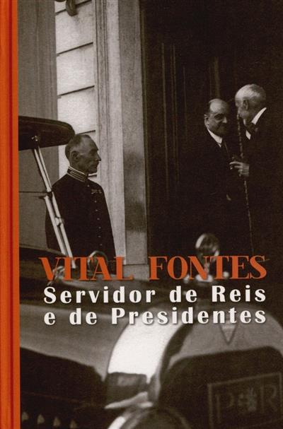 Capa de Vital Fontes, servidor de reis e de presidentes: da Monarquia à República, do Sr. D. Luís ao Sr. General Carmona