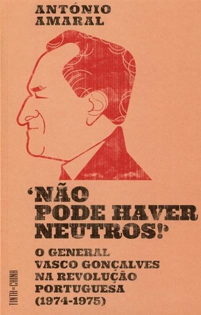 Capa de «Não pode haver neutros!»: o general Vasco Gonçalves na revolução portuguesa (1974-1975)