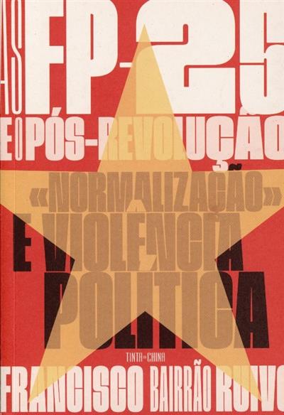 Capa de As FP-25 e o Pós-Revolução: «normalização» e violência política | As Forças Populares 25 de Abril e o Pós-Revolução