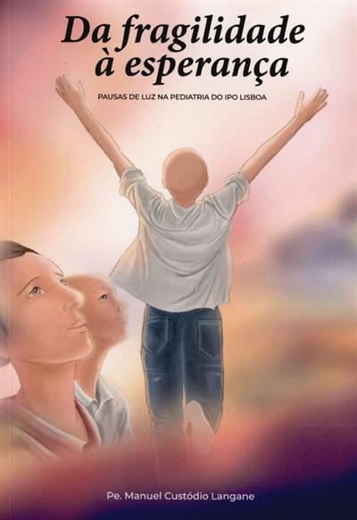 Capa de Da fragilidade à esperança: pausas de luz na pediatria do IPO