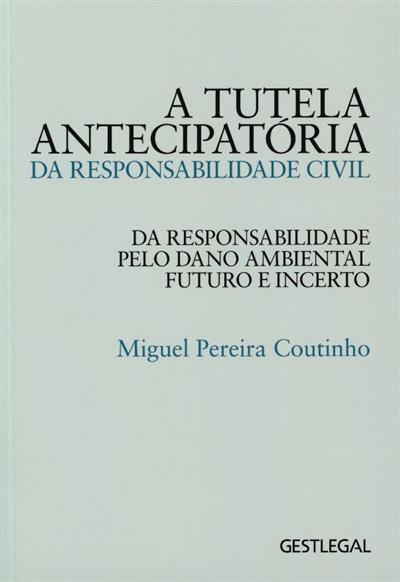 Capa de A tutela antecipatória da responsabilidade civil: da responsabilidade pelo dano ambiental futuro e incerto