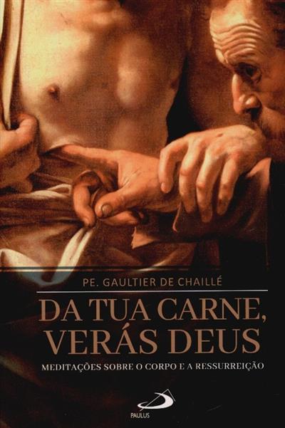 Capa de Da tua carne, verás Deus: meditações sobre o corpo e a ressureição