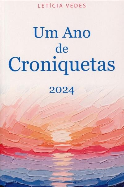 Capa de Um ano de croniquetas: 2024: ao correr da pena, olhando o presente e relembrando tempos idos