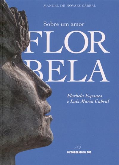 Capa de Um amor de Flor Bela: Florbela Espanca e Luiz Maria Cabral