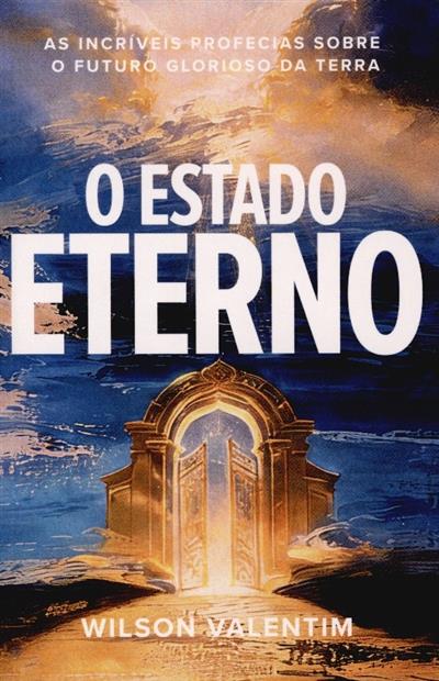 Capa de O estado eterno: as incríveis profecias sobre o futuro glorioso da terra