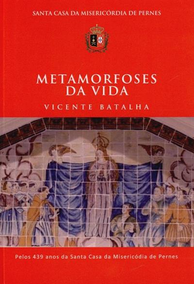 Capa de Metamorfoses da vida, Vicente Batalha - pelos 439 anos da Misericórdia de Pernes