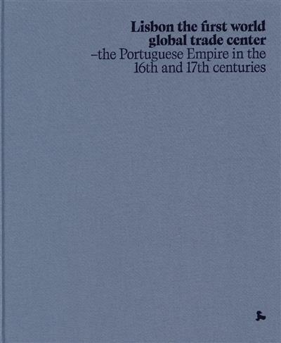 Capa de Lisbon the first world global trade center: the Portuguese Empire in the 16th and 17th century