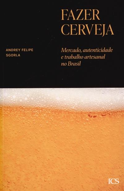 Capa de Fazer cerveja: mercado, autenticidade e trabalho artesanal no Brasil
