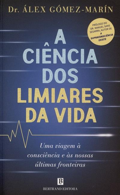 Capa de A ciência dos limiares da vida: uma viagem à consciência e as às nossas últimas fronteiras