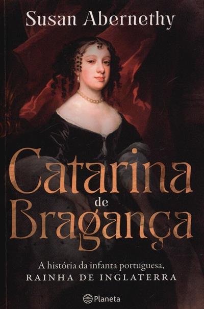 Capa de Catarina de Bragança: a história da infanta portuguesa, Rainha de Inglaterra