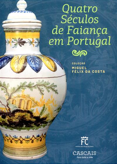 Capa de Quatro séculos de faiança em Portugal: coleção Miguel Félix da Costa